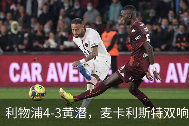利物浦4-3黄潜，麦卡利斯特双响，恩古莫哈两助攻，维尔茨、阿劳霍建功